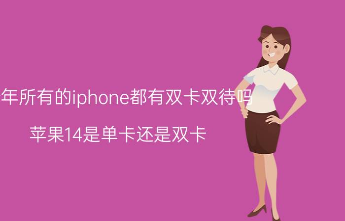 今年所有的iphone都有双卡双待吗 苹果14是单卡还是双卡？